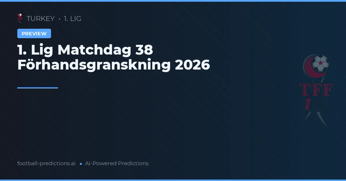 1. Lig Matchdag 38 Förhandsgranskning 2026