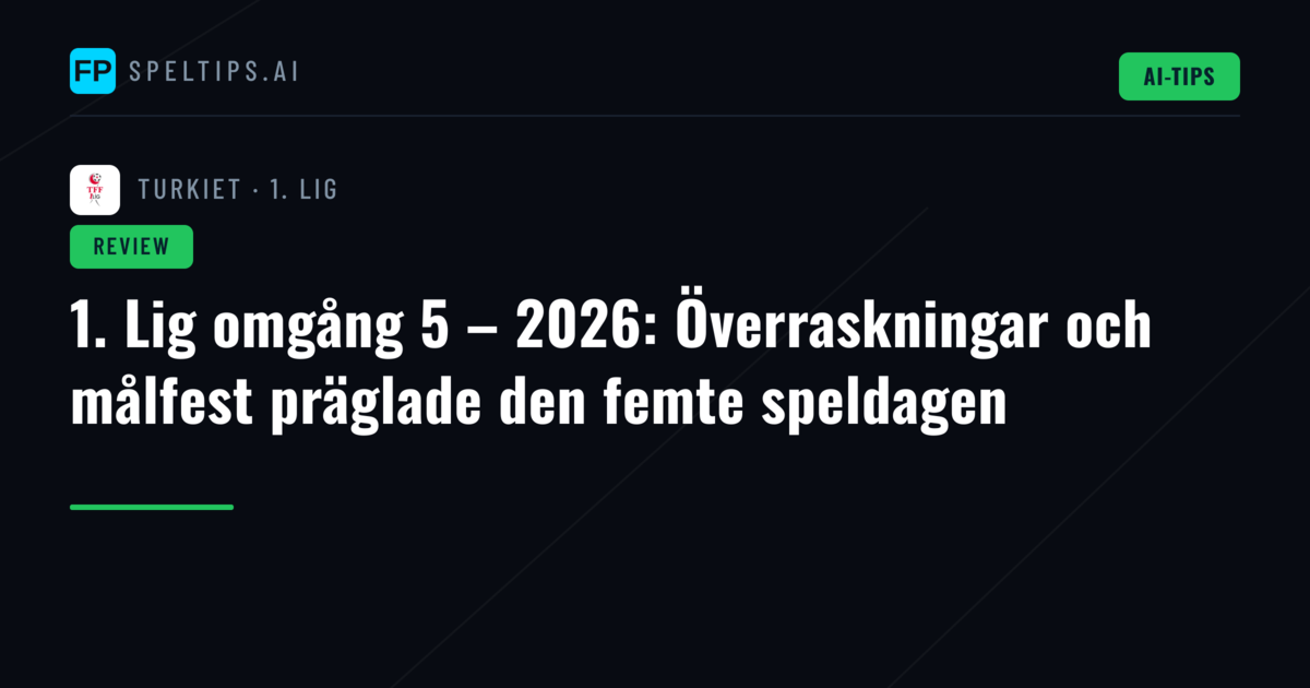 1. Lig omgång 5 – 2026: Överraskningar och målfest präglade den femte speldagen