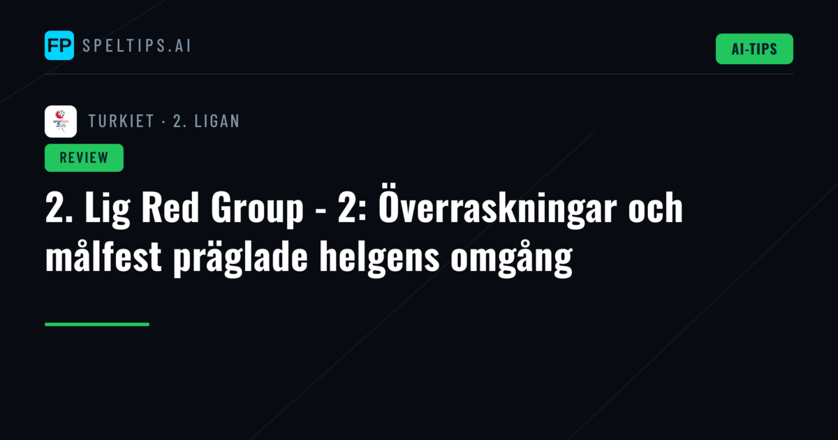 2. Lig Red Group - 2: Överraskningar och målfest präglade helgens omgång
