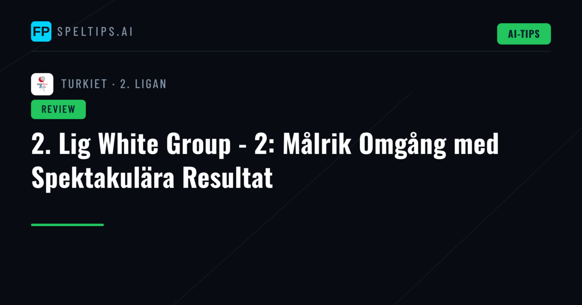 2. Lig White Group - 2: Målrik Omgång med Spektakulära Resultat