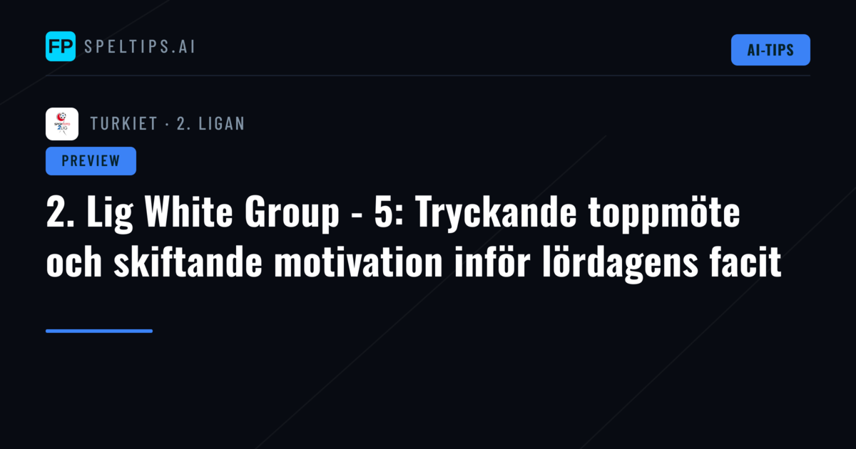 2. Lig White Group - 5: Tryckande toppmöte och skiftande motivation inför lördagens facit