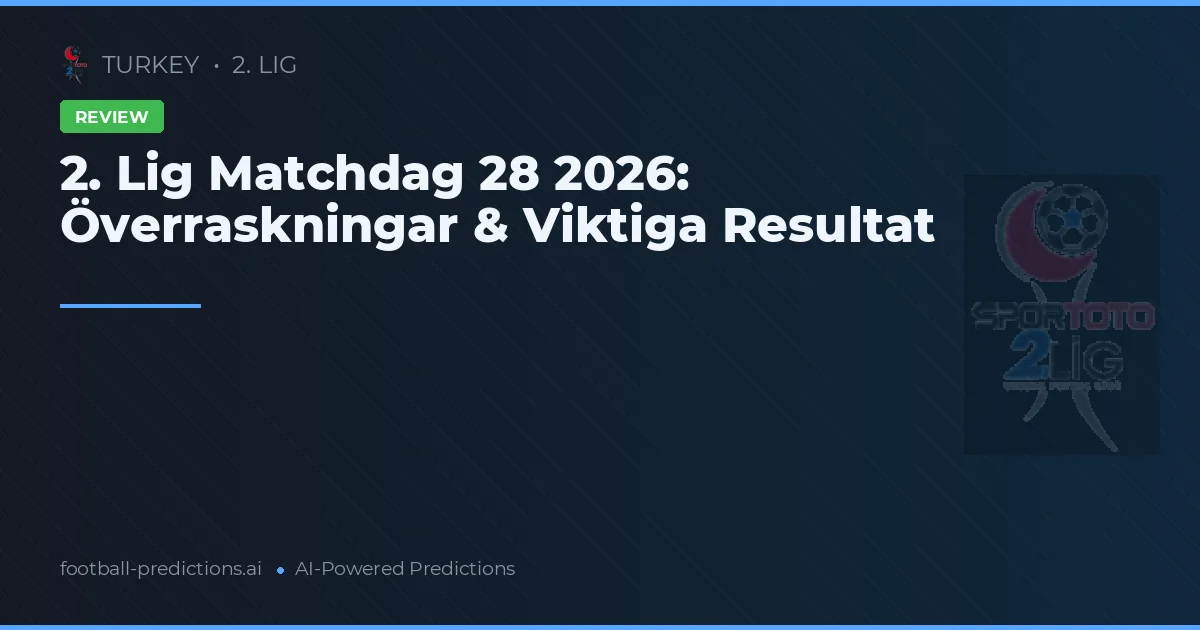 2. Lig Matchdag 28 2026: Överraskningar & Viktiga Resultat