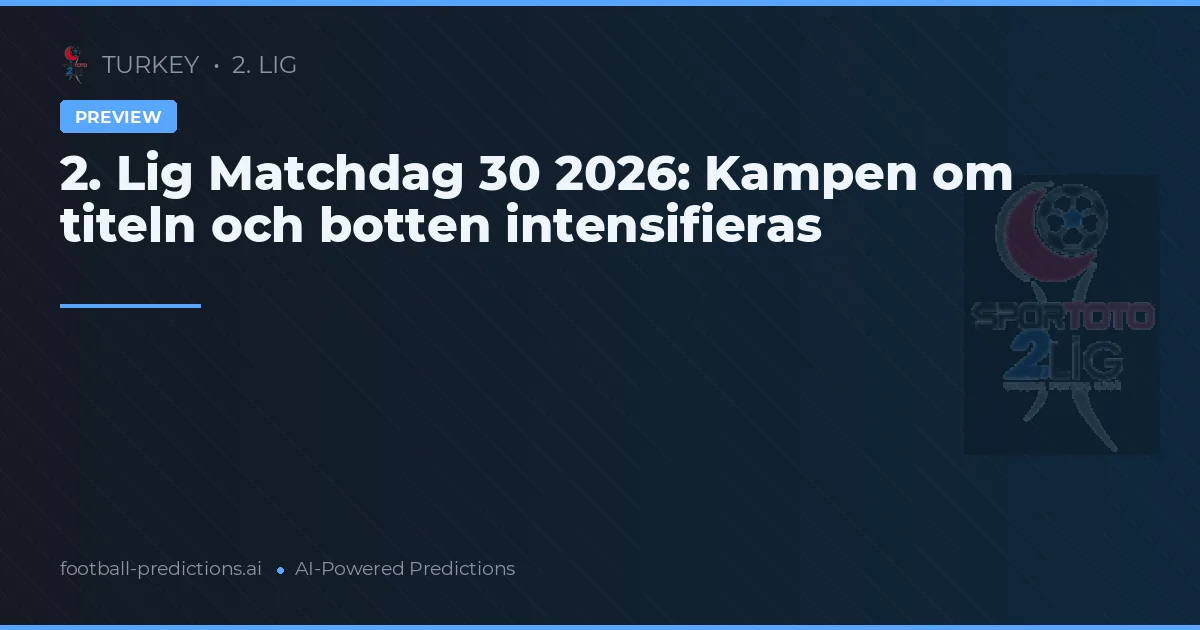 2. Lig Matchdag 30 2026: Kampen om titeln och botten intensifieras