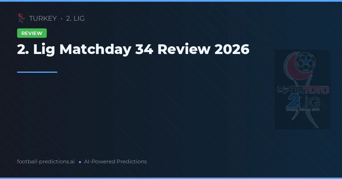 2. Lig Matchday 34 Review 2026