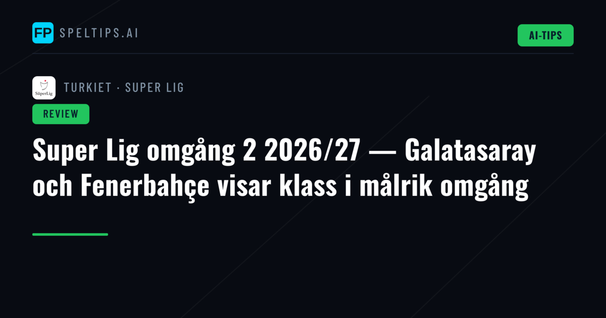 Super Lig omgång 2 2026/27 — Galatasaray och Fenerbahçe visar klass i målrik omgång