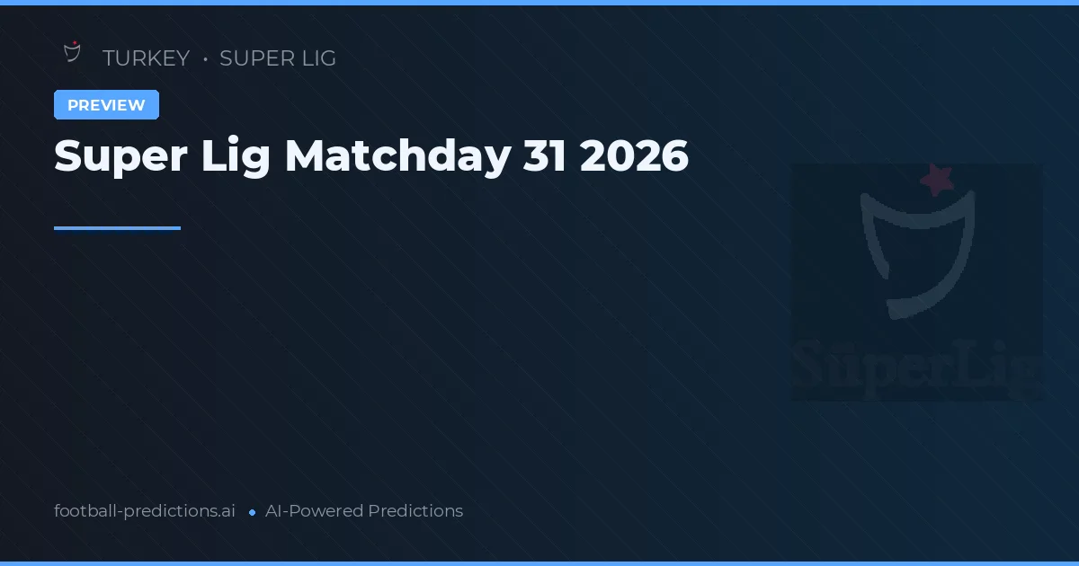 Super Lig Matchday 31 2026