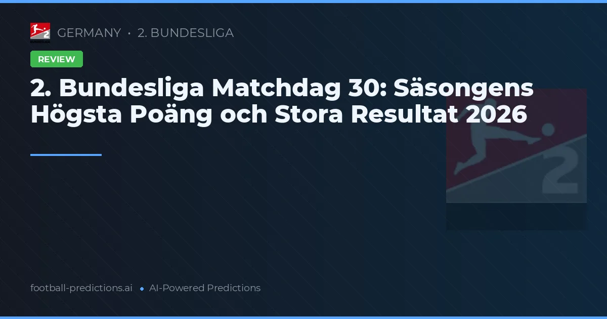 2. Bundesliga Matchdag 30: Säsongens Högsta Poäng och Stora Resultat 2026