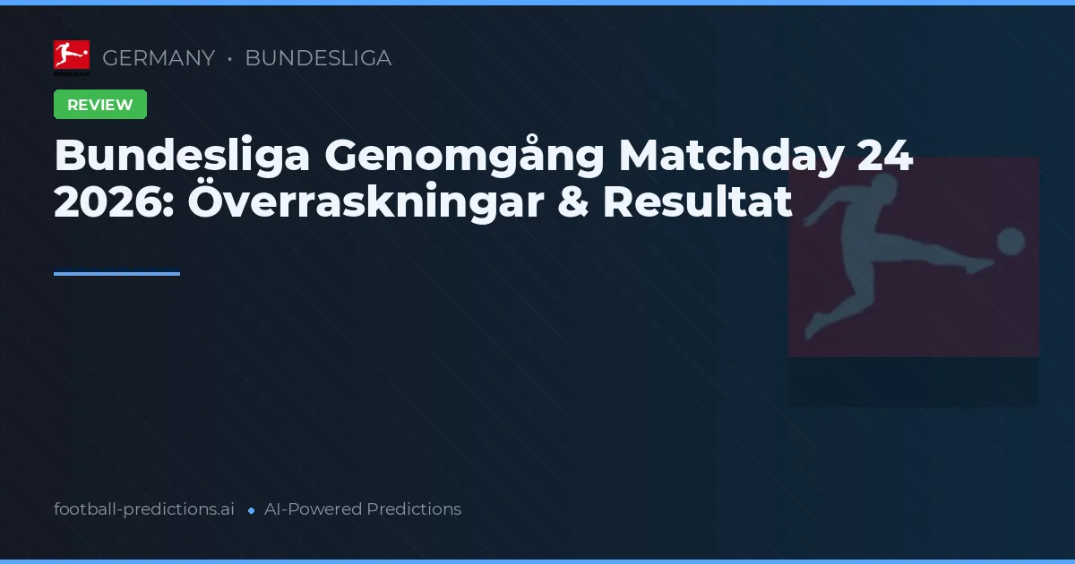 Bundesliga Genomgång Matchday 24 2026: Överraskningar & Resultat
