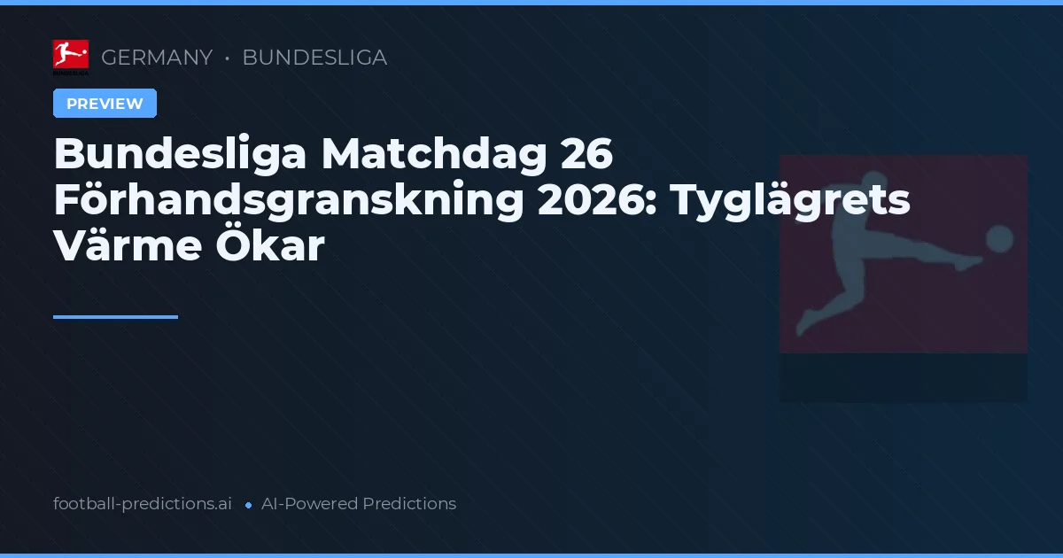 Bundesliga Matchdag 26 Förhandsgranskning 2026: Tyglägrets Värme Ökar