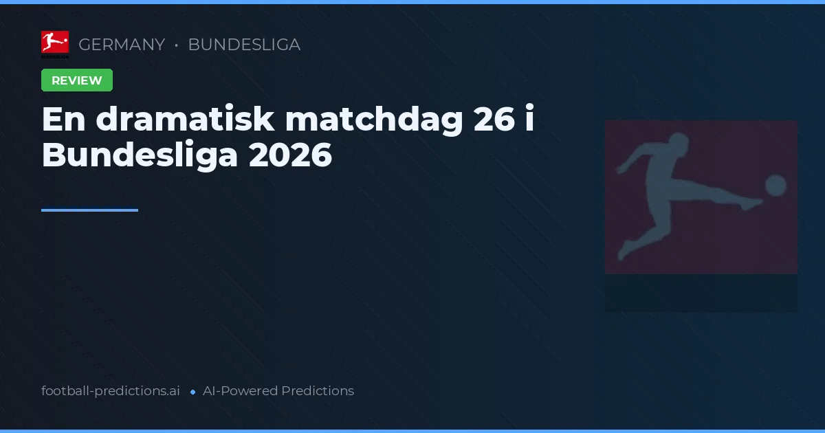En dramatisk matchdag 26 i Bundesliga 2026