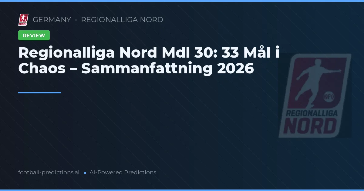 Regionalliga Nord Mdl 30: 33 Mål i Chaos – Sammanfattning 2026