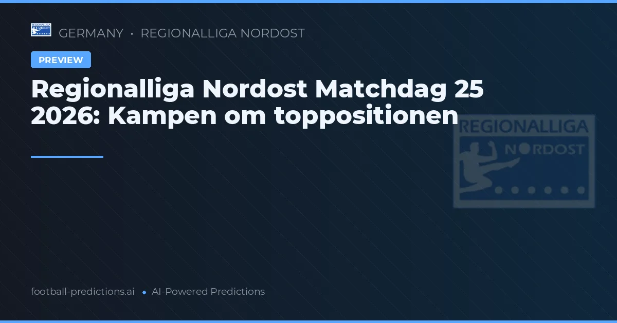 Regionalliga Nordost Matchdag 25 2026: Kampen om toppositionen