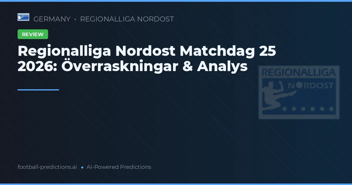 Regionalliga Nordost Matchdag 25 2026: Överraskningar & Analys
