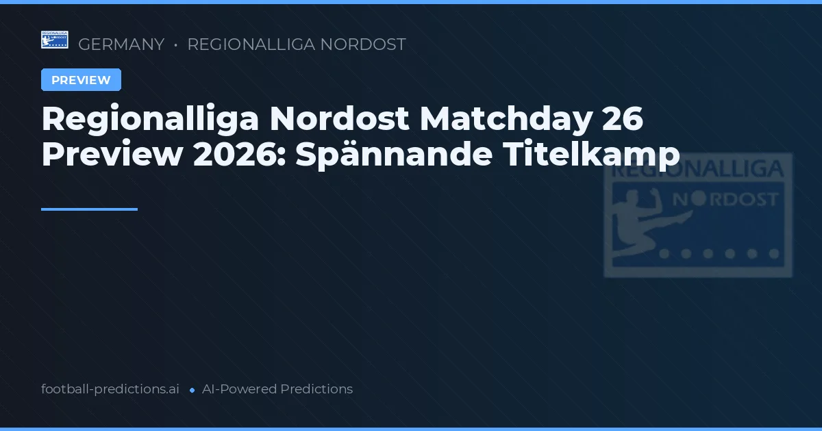 Regionalliga Nordost Matchday 26 Preview 2026: Spännande Titelkamp
