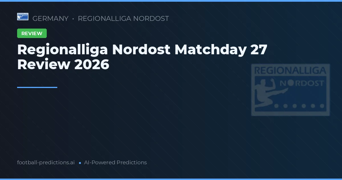 Regionalliga Nordost Matchday 27 Review 2026