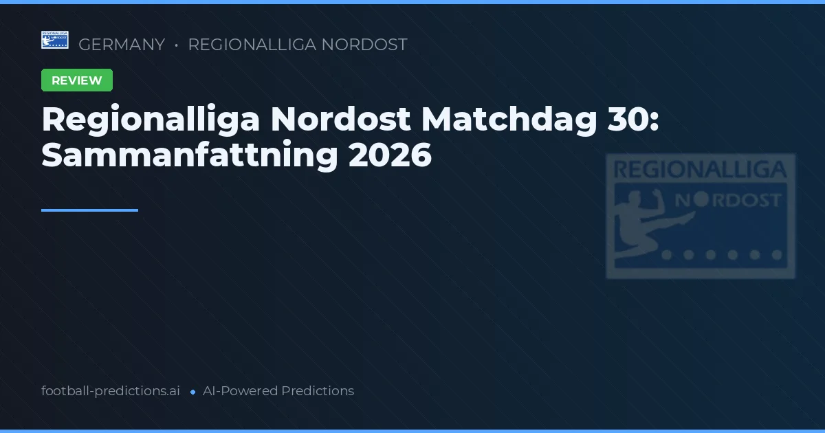 Regionalliga Nordost Matchdag 30: Sammanfattning 2026