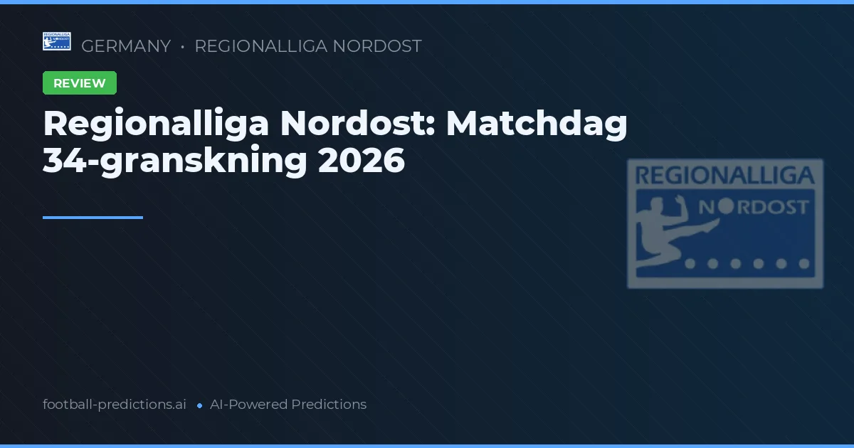 Regionalliga Nordost: Matchdag 34-granskning 2026