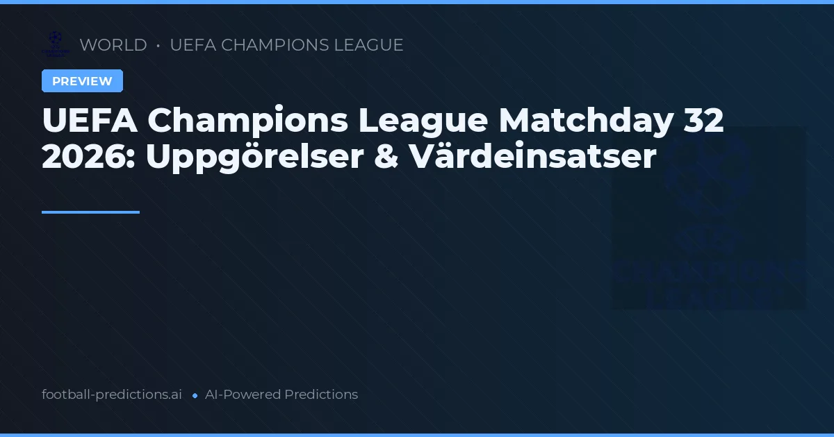 UEFA Champions League Matchday 32 2026: Uppgörelser & Värdeinsatser