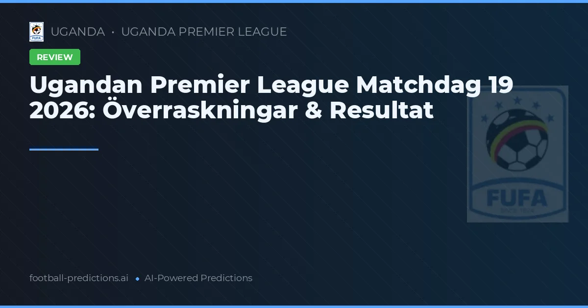 Ugandan Premier League Matchdag 19 2026: Överraskningar & Resultat