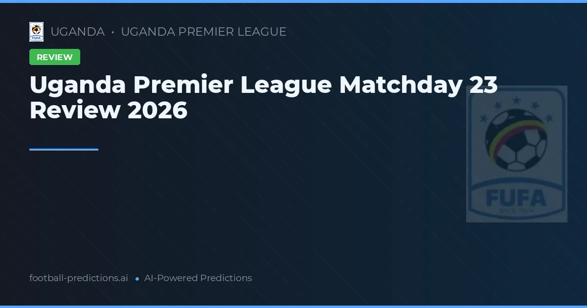 Uganda Premier League Matchday 23 Review 2026