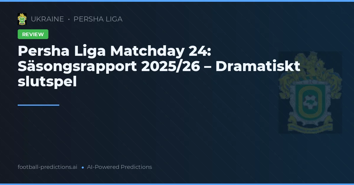 Persha Liga Matchday 24: Säsongsrapport 2025/26 – Dramatiskt slutspel