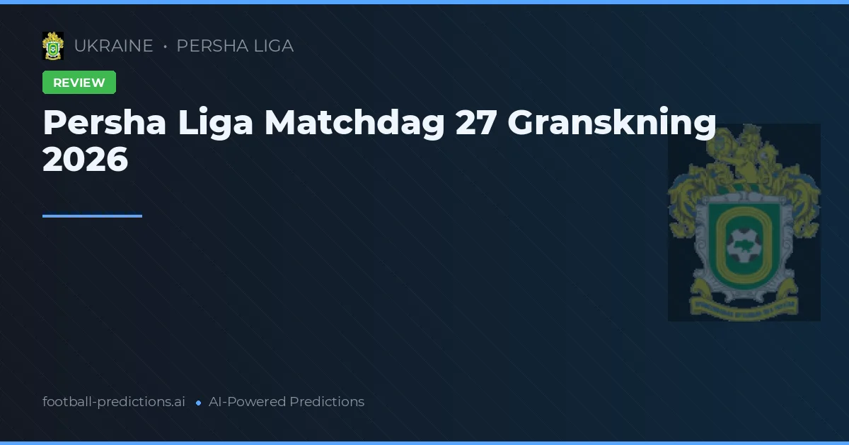 Persha Liga Matchdag 27 Granskning 2026