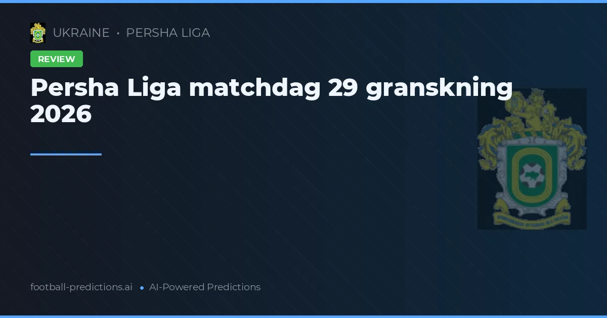Persha Liga matchdag 29 granskning 2026
