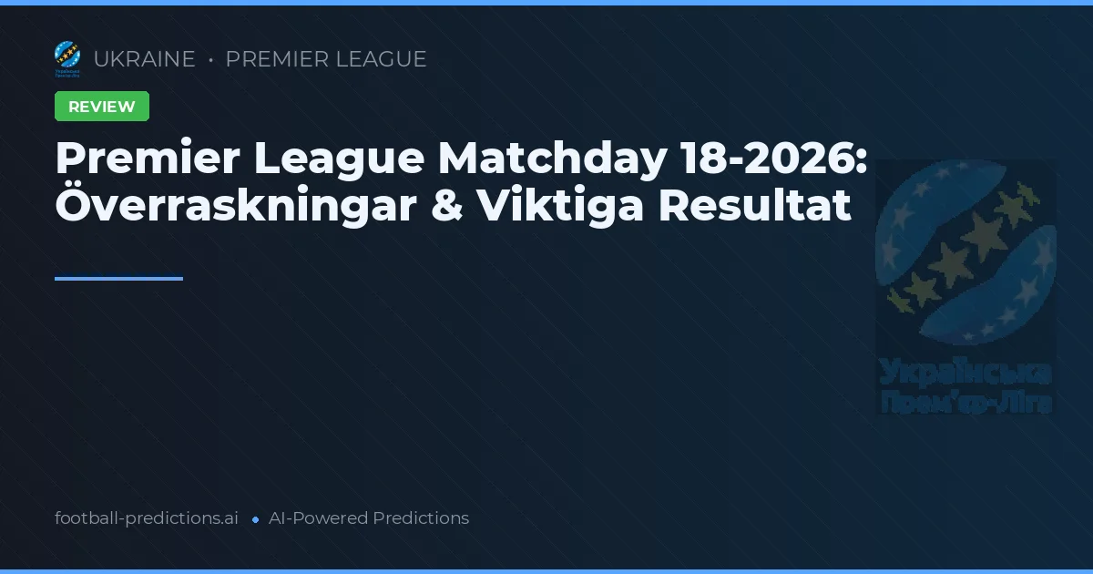Premier League Matchday 18-2026: Överraskningar & Viktiga Resultat