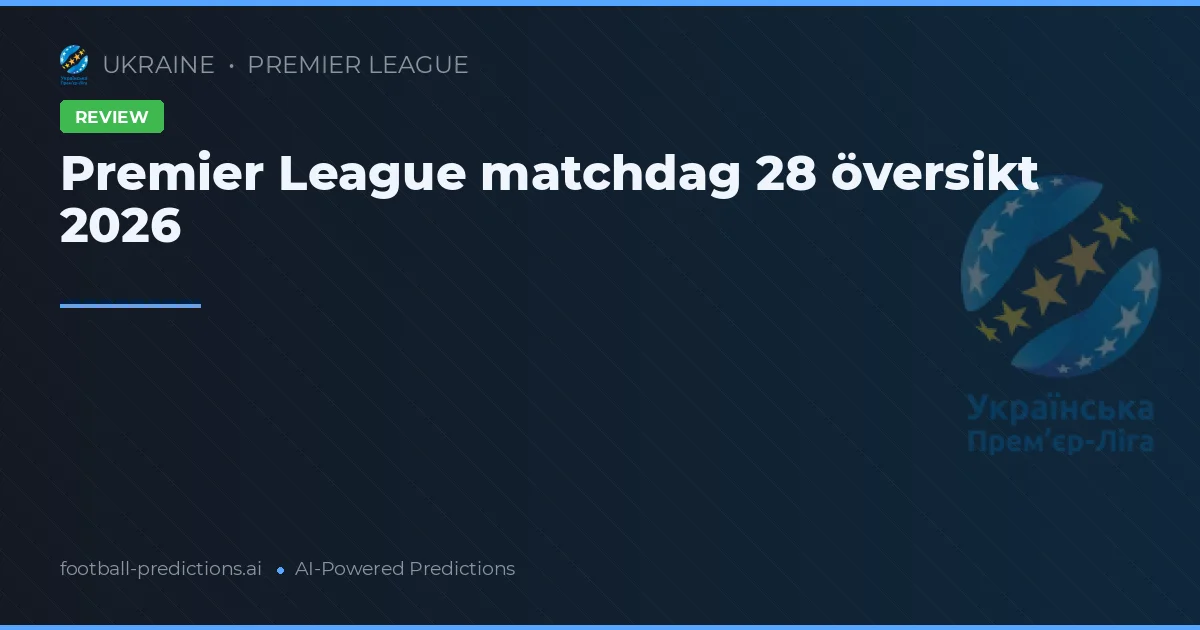Premier League matchdag 28 översikt 2026
