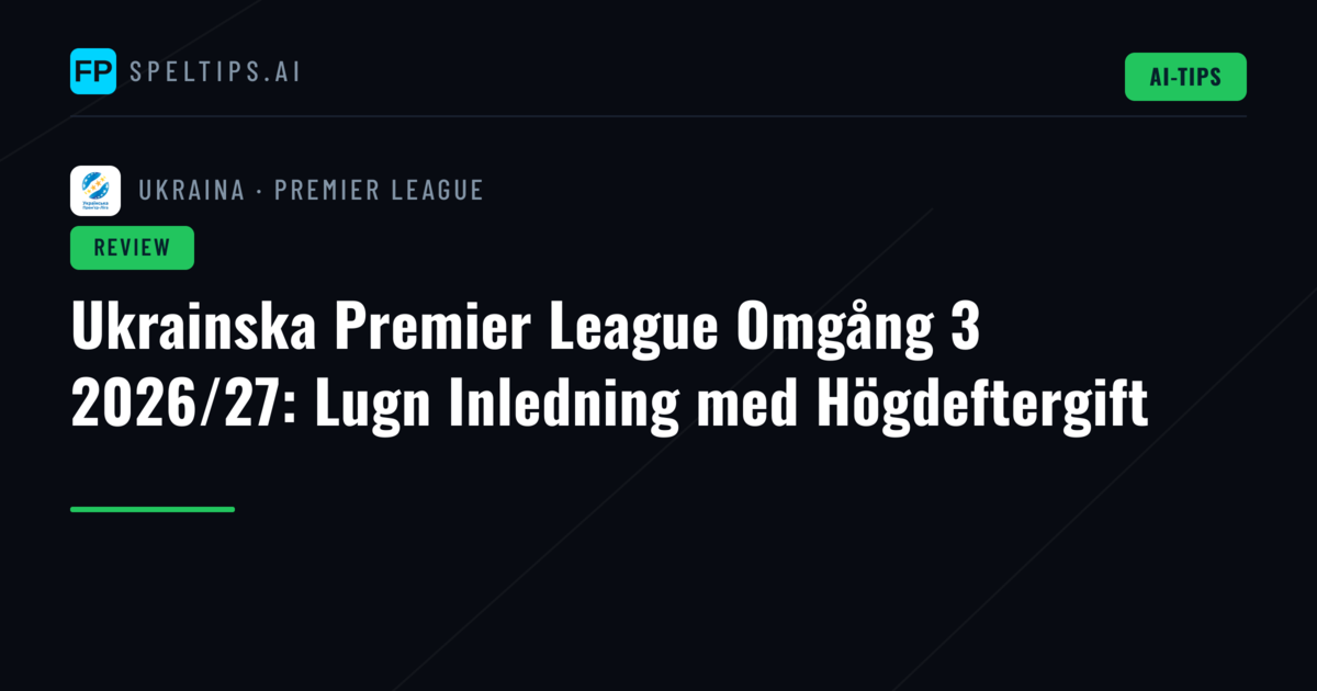 Ukrainska Premier League Omgång 3 2026/27: Lugn Inledning med Högdeftergift