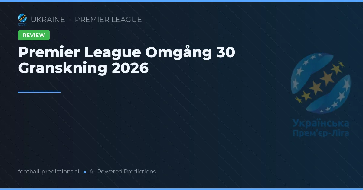 Premier League Omgång 30 Granskning 2026
