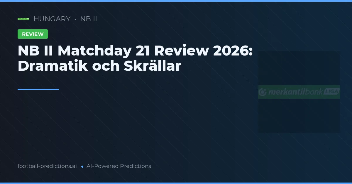 NB II Matchday 21 Review 2026: Dramatik och Skrällar