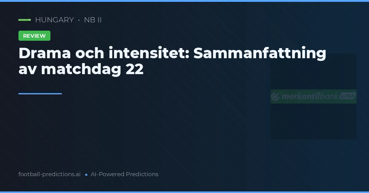 Drama och intensitet: Sammanfattning av matchdag 22