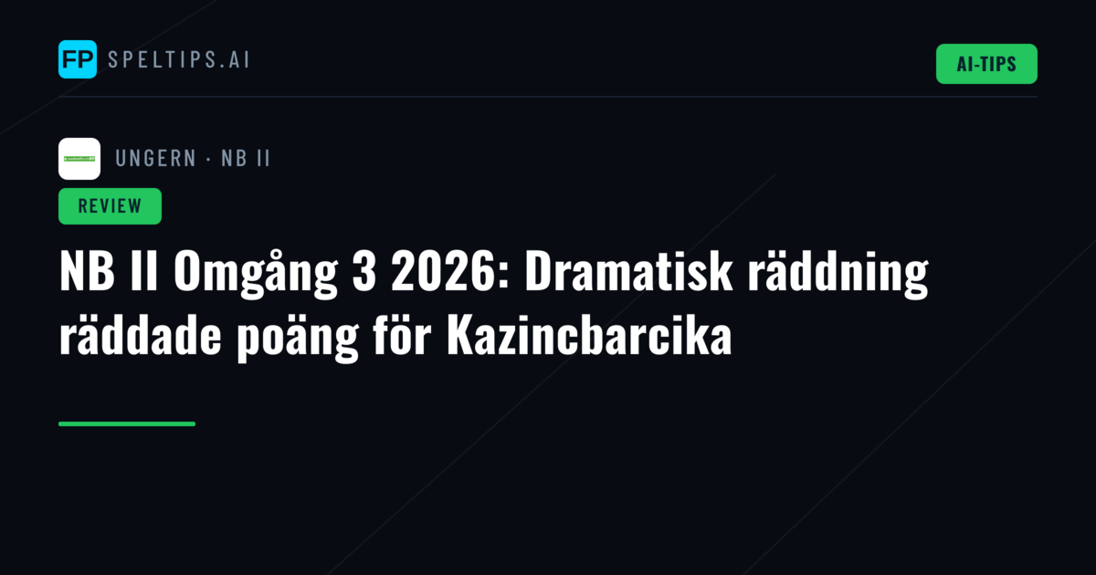 NB II Omgång 3 2026: Dramatisk räddning räddade poäng för Kazincbarcika