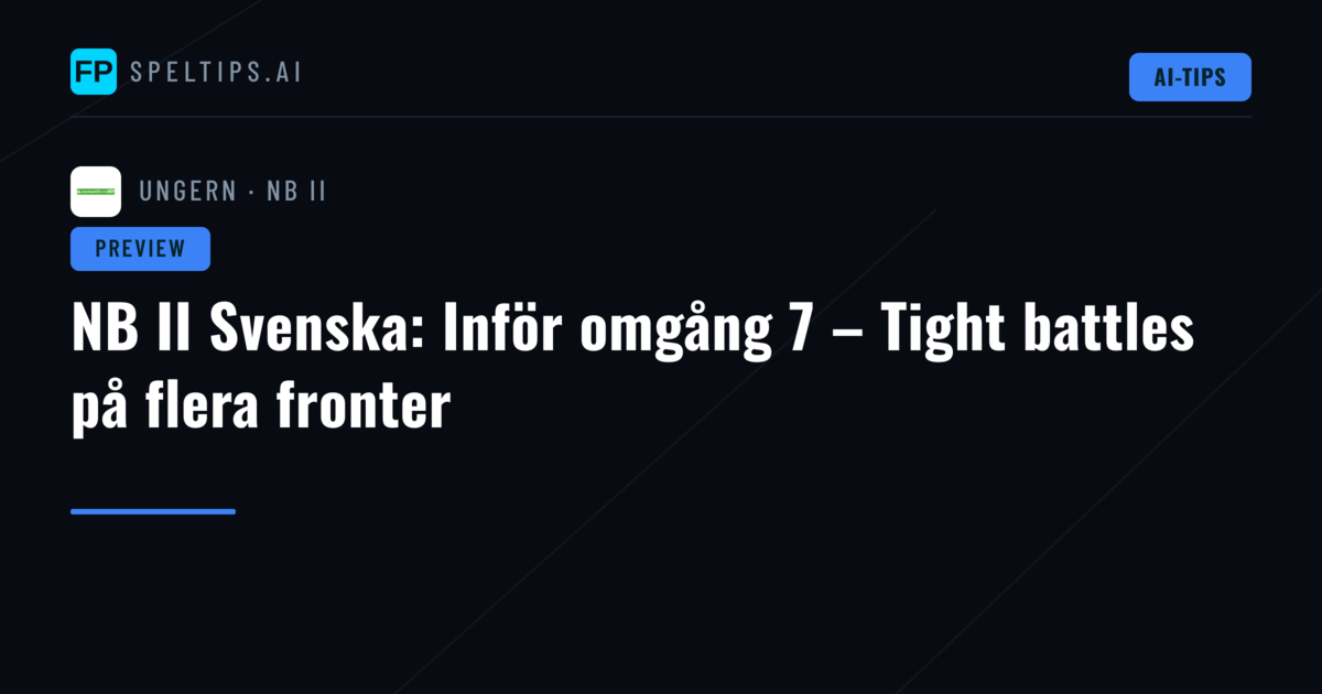 NB II Svenska: Inför omgång 7 – Tight battles på flera fronter