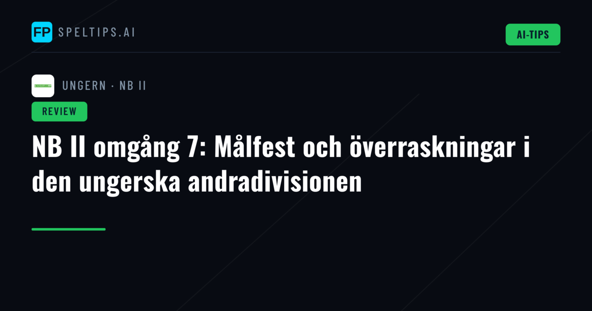 NB II omgång 7: Målfest och överraskningar i den ungerska andradivisionen