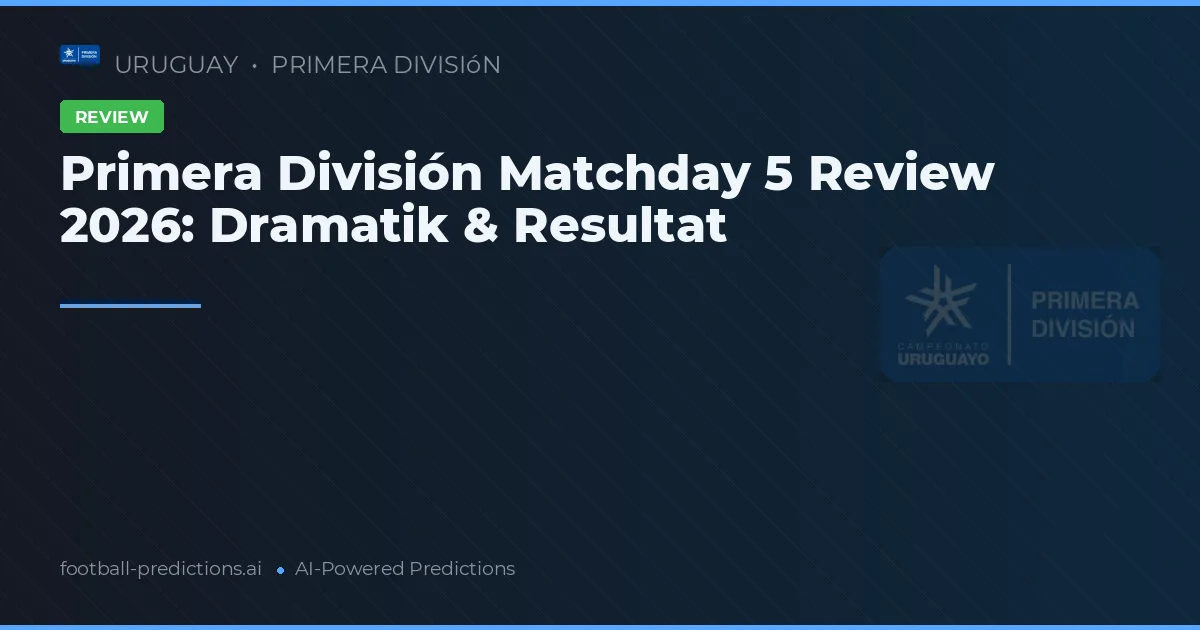 Primera División Matchday 5 Review 2026: Dramatik & Resultat