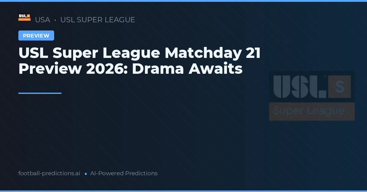 USL Super League Matchday 21 Preview 2026: Drama Awaits