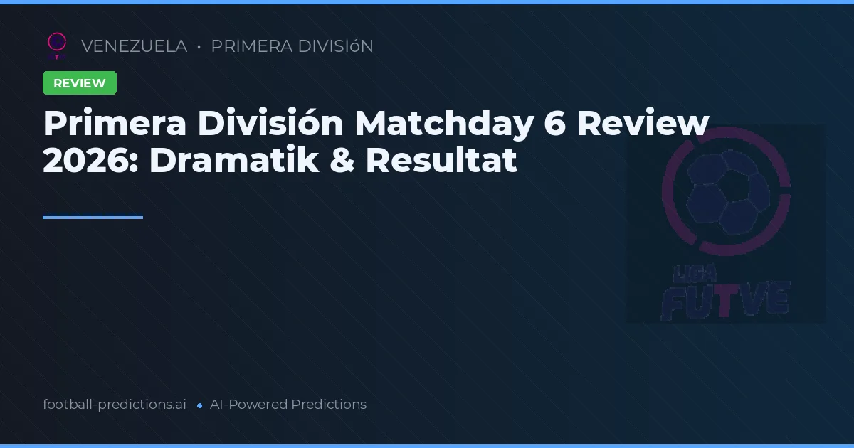 Primera División Matchday 6 Review 2026: Dramatik & Resultat