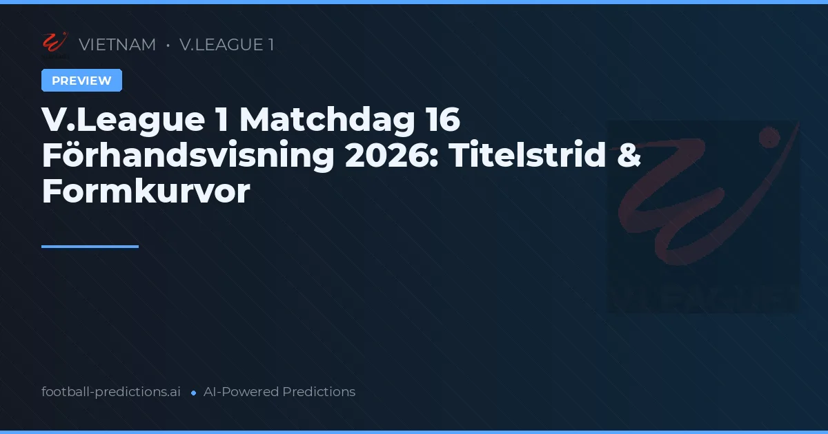 V.League 1 Matchdag 16 Förhandsvisning 2026: Titelstrid & Formkurvor