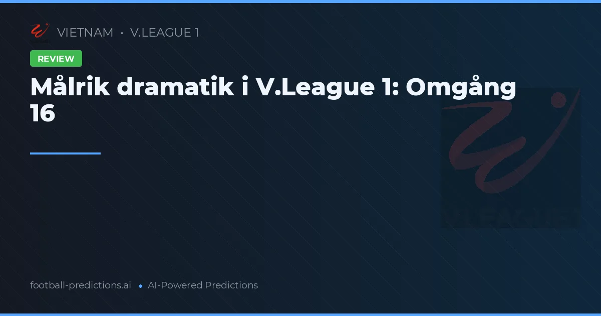 Målrik dramatik i V.League 1: Omgång 16