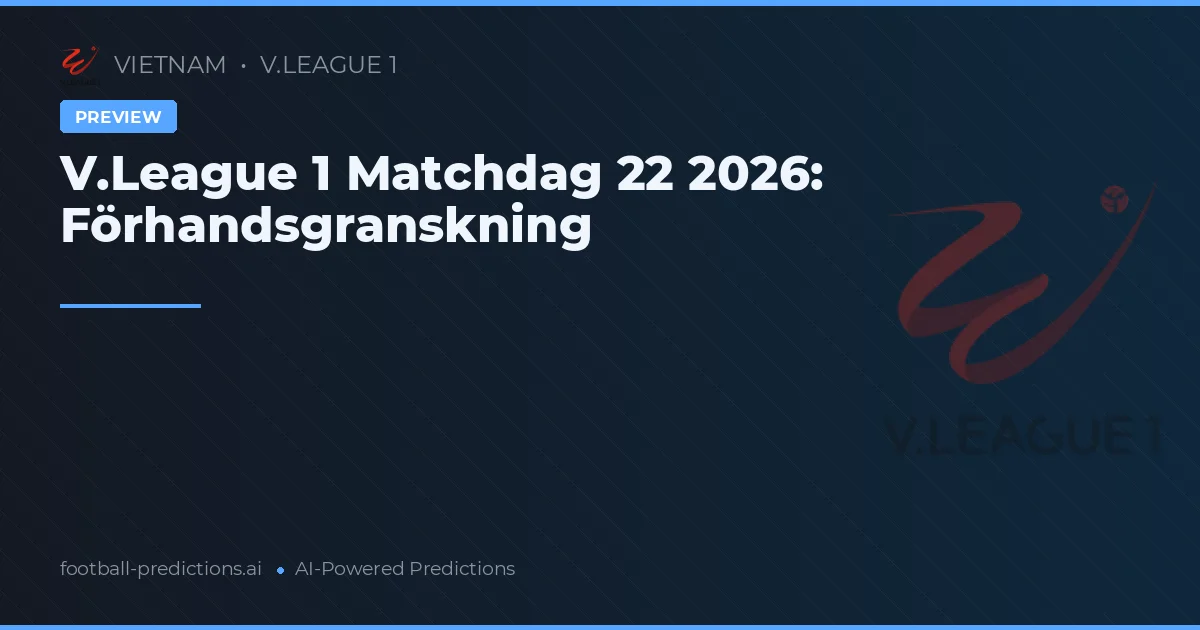 V.League 1 Matchdag 22 2026: Förhandsgranskning