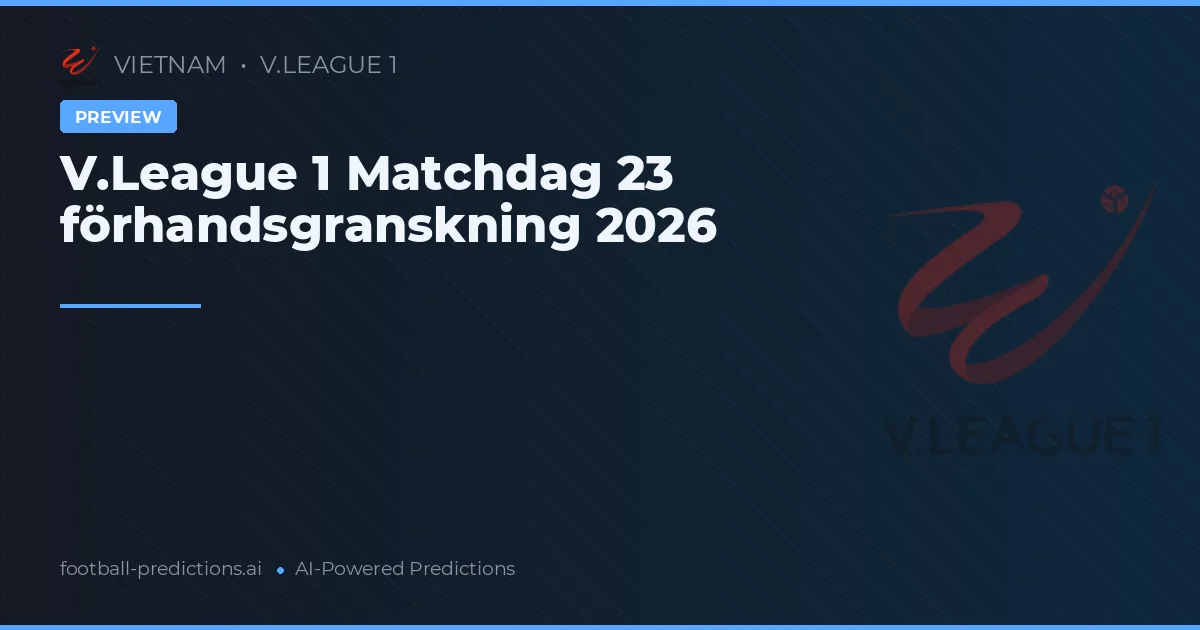 V.League 1 Matchdag 23 förhandsgranskning 2026