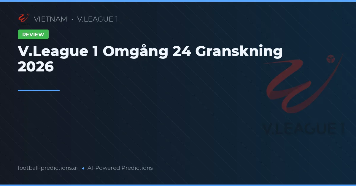 V.League 1 Omgång 24 Granskning 2026