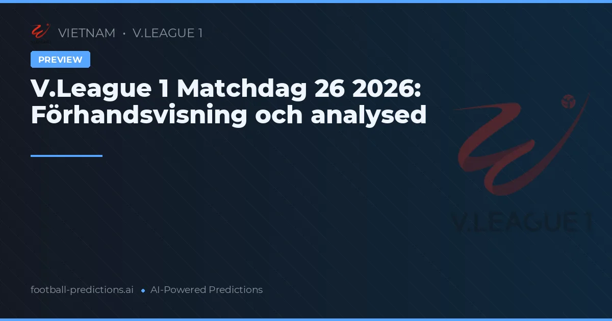 V.League 1 Matchdag 26 2026: Förhandsvisning och analysed