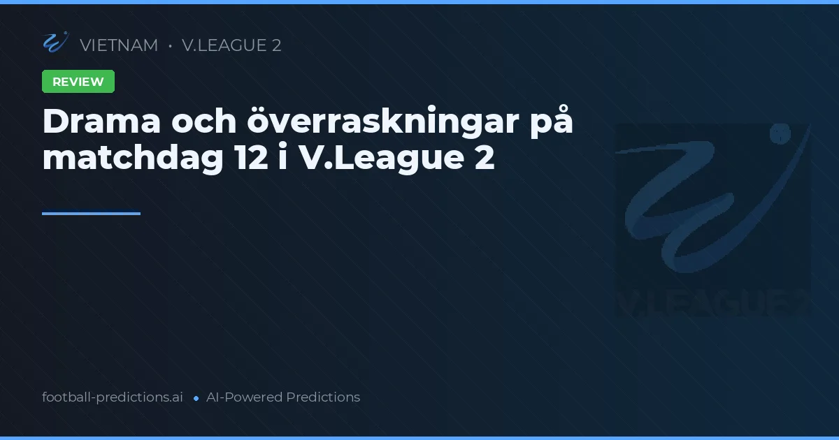 Drama och överraskningar på matchdag 12 i V.League 2