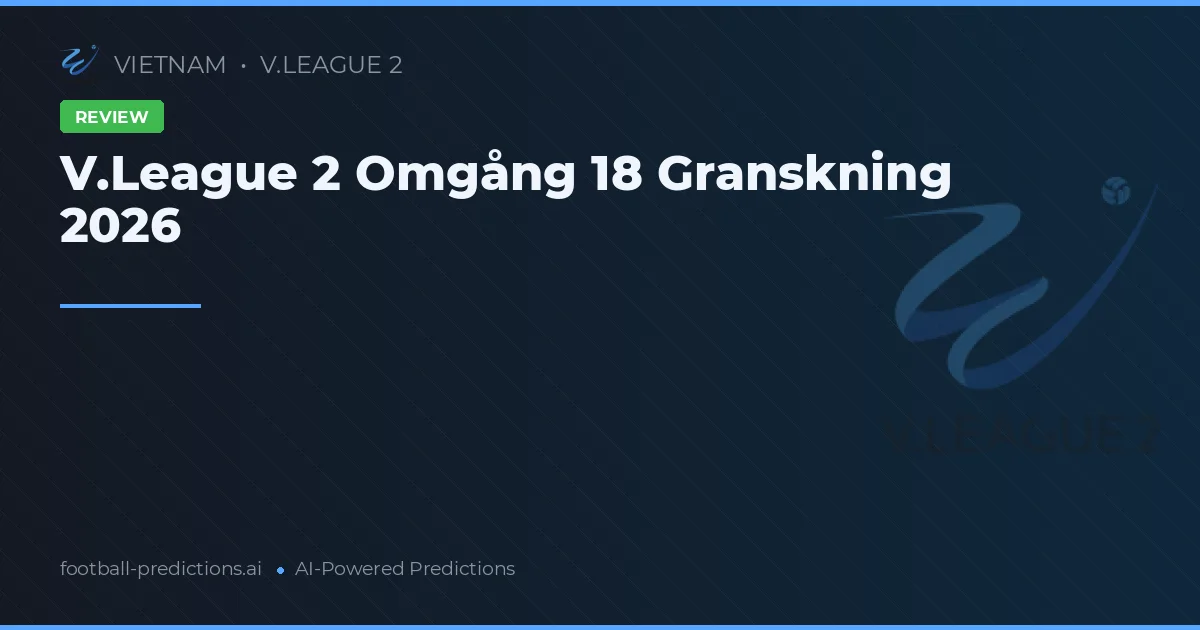 V.League 2 Omgång 18 Granskning 2026