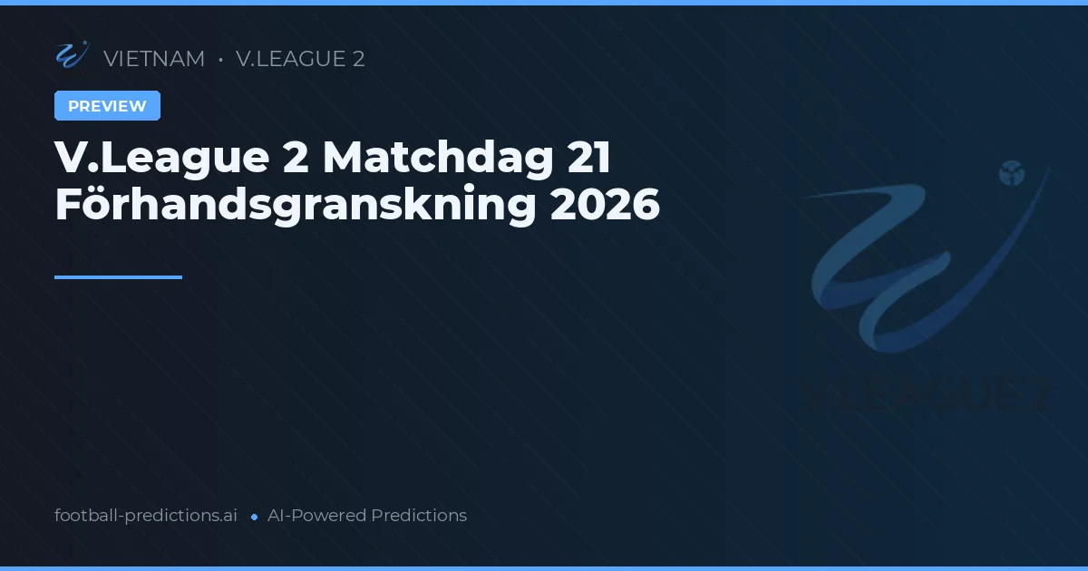 V.League 2 Matchdag 21 Förhandsgranskning 2026