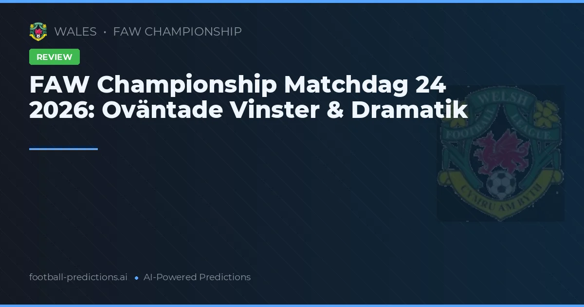 FAW Championship Matchdag 24 2026: Oväntade Vinster & Dramatik