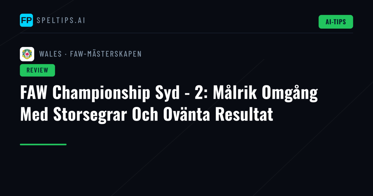 FAW Championship Syd - 2: Målrik Omgång Med Storsegrar Och Ovänta Resultat
